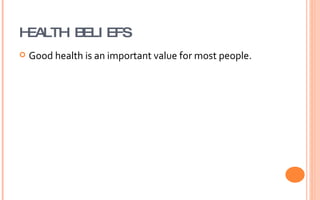 HEALTH BELIEFS <ul><li>Good health is an important value for most people. </li></ul>