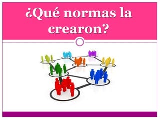 ¿Qué normas la
crearon?
 