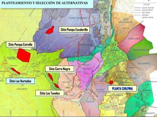 PLANTEAMIENTO Y SELECCIÓN DE ALTERNATIVAS  Sitio Pampa Estrella Sitio Pampa Escalerilla Sitio Los Hurtados Sitio Cerro Negro Sitio Los Tunales PLANTA CHILPINA 