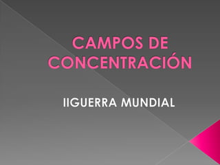 CAMPOS DE CONCENTRACIÓN IIGUERRA MUNDIAL 