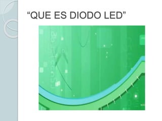 “QUE ES DIODO LED”
 