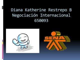 Diana Katherine Restrepo B
Negociación Internacional
650093
 