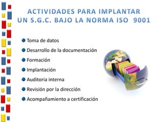 Toma de datos
Desarrollo de la documentación
Formación
Implantación
Auditoria interna
Revisión por la dirección
Acompañamiento a certificación
 