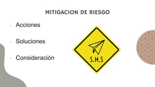 MITIGACION DE RIESGO
• Acciones
• Soluciones
• Consideración
 