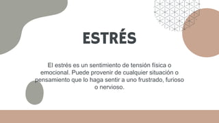 ESTRÉS
El estrés es un sentimiento de tensión física o
emocional. Puede provenir de cualquier situación o
pensamiento que lo haga sentir a uno frustrado, furioso
o nervioso.
 