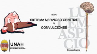 TEMA:
SISTEMA NERVIOSO CENTRAL
Y
CONVULCIONES
Denisse Espinal
 