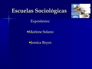 Escuelas SociológicasEscuelas Sociológicas
Expositores:Expositores:
Marlene SolanoMarlene Solano
Jessica ReyesJessica Reyes
 