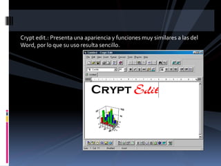 Crypt edit.: Presenta una apariencia y funciones muy similares a las del
Word, por lo que su uso resulta sencillo.
 