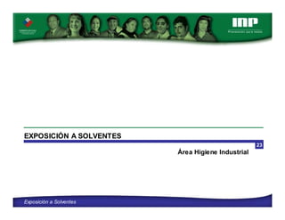 EXPOSICIÓN A SOLVENTES
23

Área Higiene Industrial

Exposición a Solventes

 