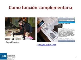 Como función complementaria
15
Derby Museum
http://bit.ly/1jOs4mM
 