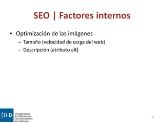 SEO | Factores internos
• Optimización de las imágenes
– Tamaño (velocidad de carga del web)
– Descripción (atributo alt)
38
 