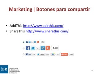 Marketing |Botones para compartir
• AddThis http://www.addthis.com/
• ShareThis http://www.sharethis.com/
49
 