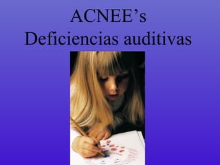 ACNEE’s
Deficiencias auditivas

 