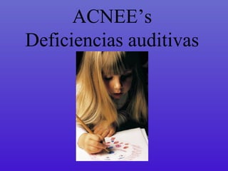 ACNEE’s
Deficiencias auditivas
 
