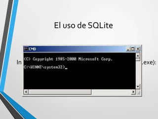 El uso de SQLite
Inicie el intérprete de línea de comandos (Cmd.exe):
 