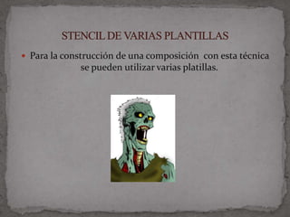  Para la construcción de una composición con esta técnica
             se pueden utilizar varias platillas.
 