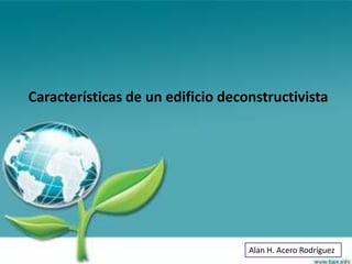 Características de un edificio deconstructivista




                                   Alan H. Acero Rodríguez
 