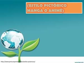 (ESTILO PICTÓRICO
                                      MANGA O ANIMÉ)




http://www.pinturayartistas.com/estilos-pictoricos/
 