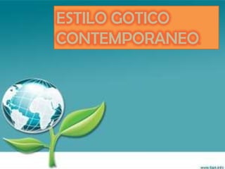 ESTILO GOTICO
CONTEMPORANEO   .
 