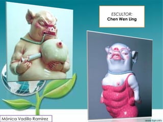 ESCULTOR:
                         Chen Wen Ling




Mónica Vadillo Ramírez
 