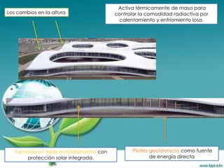 Activa térmicamente de masa para
Los cambios en la altura                   controlar la comodidad radiactiva por
                                            calentamiento y enfriamiento losa.




   Fachada en triple acristalamiento con          Pilotes geotérmicos como fuente
       protección solar integrada.                        de energía directa
 