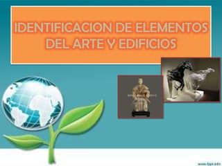 IDENTIFICACION DE ELEMENTOS
    DEL ARTE Y EDIFICIOS
 