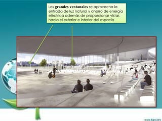 Los grandes ventanales se aprovecha la
entrada de luz natural y ahorro de energía
eléctrica además de proporcionar vistas
hacia el exterior e interior del espacio
 