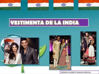 VESTIMENTA DE LA INDIA




                MONICA ELIZABETH SAVALZA NOVELA
 
