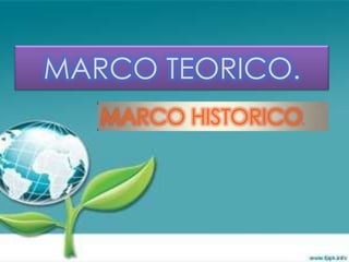 MARCO TEORICO.
   MARCO HISTORICO
                 .
 