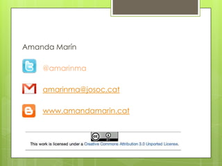 Amanda Marín

    @amarinma

    amarinma@josoc.cat

    www.amandamarin.cat
 