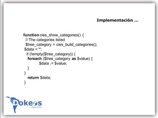 Implementación …


function cies_show_categories() {
  // The categories listed
  $tree_category = cies_build_categories();
 $data = '';
   if (!empty($tree_category)) {
    foreach ($tree_category as $value) {
           $data .= $value;
    }
 }
    return $data;
 }
 