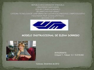 MODELO INSTRUCCIONAL DE ELENA DORREGO




                             INTEGRANTE:
                             Cróquer T., Ysleyer C.I 10.516.642



         Caracas, Diciembre de 2012
 