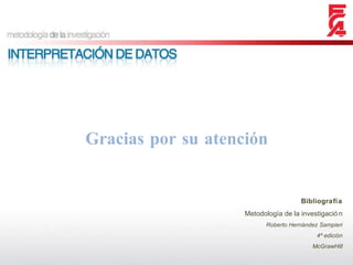 Gracias por su atención Bibliografía Metodología de la investigación Roberto Hernández Sampieri 4ª edición McGrawHill 
