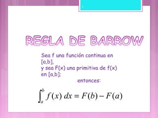 Sea f una función continua en
[a,b],
y sea F(x) una primitiva de f(x)
en [a,b];
entonces:
∫ −=
b
a
aFbFdxxf )()()(
7
 