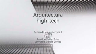 Arquitectura
high-tech
Teoría de la arquitectura ll
UNEDL
3-B t/m
Brandon Valdez Salas
Leonardo Siordia Gomez
 