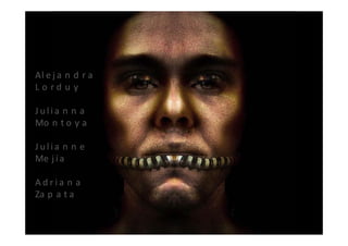 Al e j a n d r a
Lo rd u y

Julia n n a
Mo n t o y a

Julia n n e
Me j í a

Adria n a
Za p a t a
 