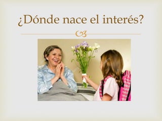 
¿Dónde nace el interés?
 