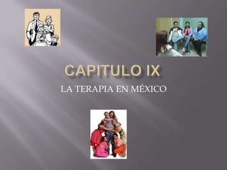 CAPITULO IX LA TERAPIA EN MÉXICO 