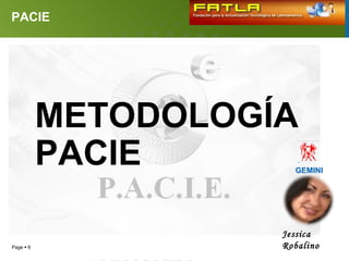 PACIE




           METODOLOGÍA
           PACIE       GEMINI




                     Jessica
Page  6             Robalino
 