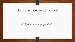 ¡Gracias por su atención!
¿Alguna duda o pregunta?
 