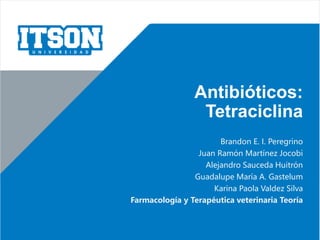 Antibióticos:
Tetraciclina
Brandon E. I. Peregrino
Juan Ramón Martínez Jocobi
Alejandro Sauceda Huitrón
Guadalupe María A....