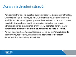 Dosis y vía de administración
• Para administrar por vía bucal se pueden utilizar las siguientes: Tetracilina,
Oxitetracic...