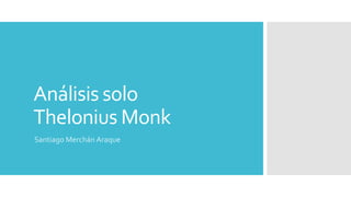 Análisis solo
Thelonius Monk
Santiago Merchán Araque
 