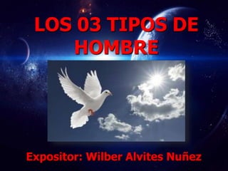 LOS 03 TIPOS DE
HOMBRE
Expositor: Wilber Alvites Nuñez
 