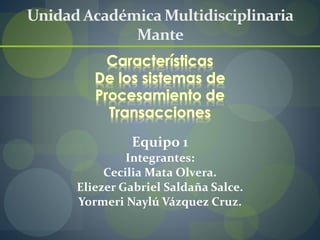 Unidad Académica Multidisciplinaria
Mante
Equipo 1
Integrantes:
Cecilia Mata Olvera.
Eliezer Gabriel Saldaña Salce.
Yormeri Naylú Vázquez Cruz.
 
