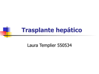 Trasplante hepático   Laura Templier 550534 