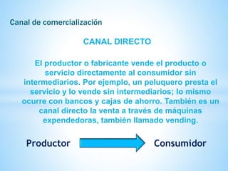CANAL INDIRECTO
Un canal de distribución suele ser indirecto, porque existen intermediarios entre el
proveedor y el usuari...