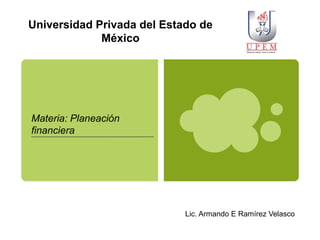 Universidad Privada del Estado de
México

Materia: Planeación
financiera

Lic. Armando E Ramírez Velasco

 
