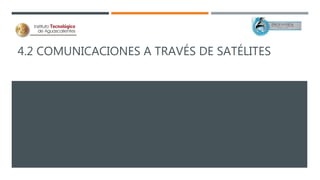 4.2 COMUNICACIONES A TRAVÉS DE SATÉLITES
 