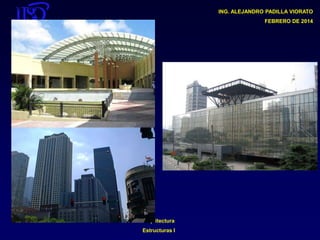 ING. ALEJANDRO PADILLA VIORATO
FEBRERO DE 2014

Arquitectura

Estructuras I

 